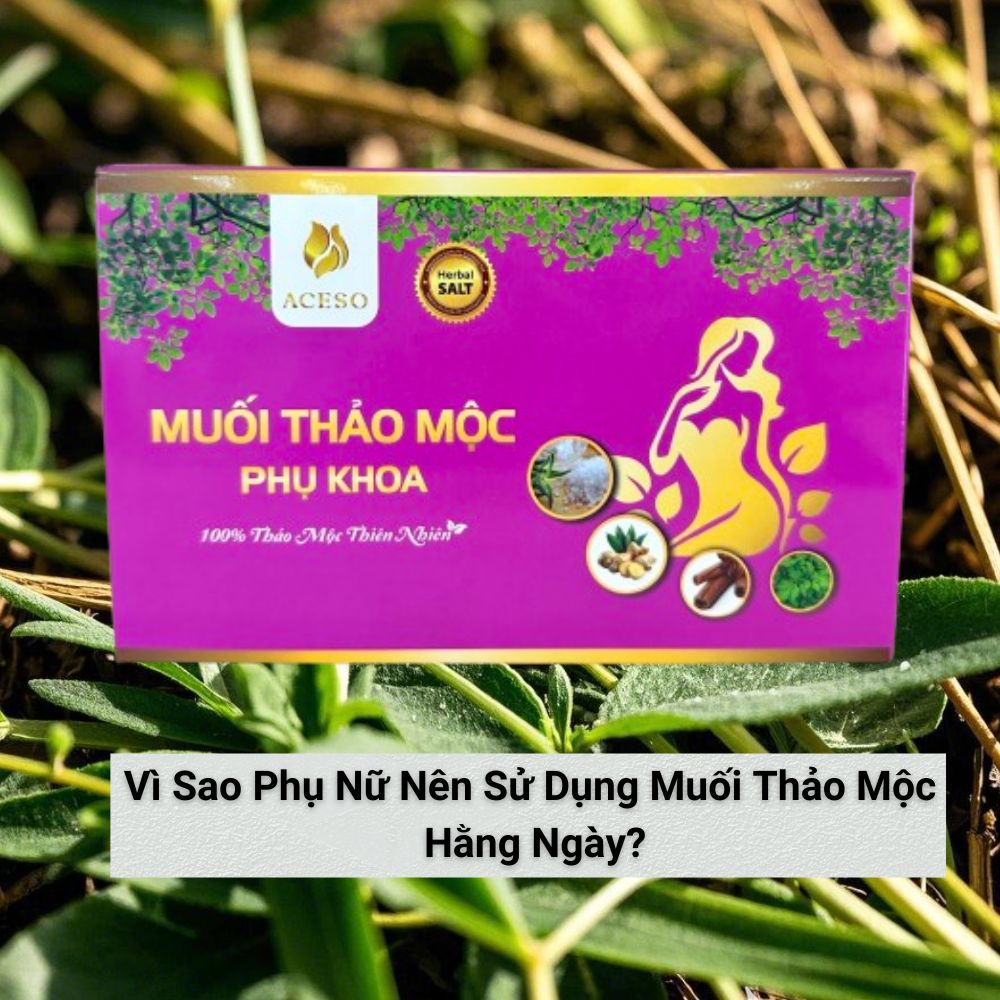 Vì Sao Phụ Nữ Nên Sử Dụng Muối Thảo Mộc Hằng Ngày?